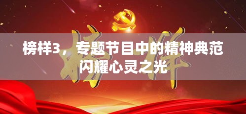 榜样3，专题节目中的精神典范闪耀心灵之光