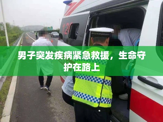 男子突发疾病紧急救援，生命守护在路上