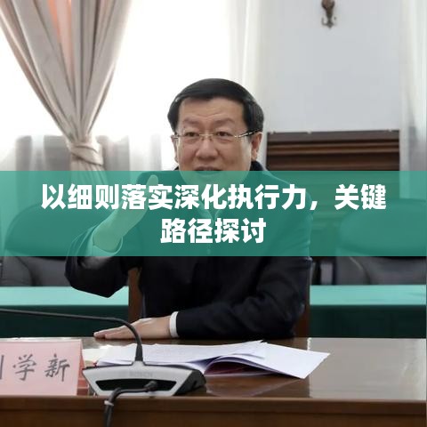 以细则落实深化执行力，关键路径探讨