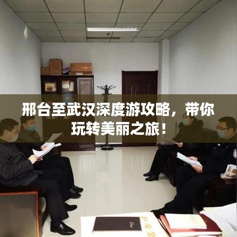 邢台至武汉深度游攻略，带你玩转美丽之旅！