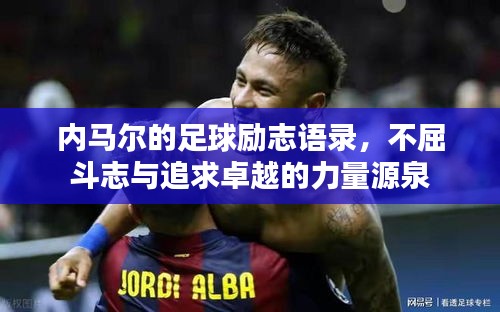 内马尔的足球励志语录，不屈斗志与追求卓越的力量源泉