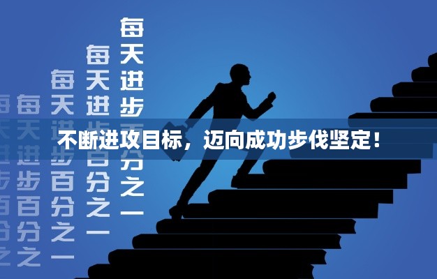 不断进攻目标，迈向成功步伐坚定！
