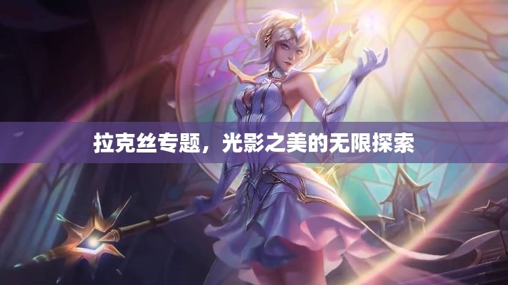 拉克丝专题，光影之美的无限探索