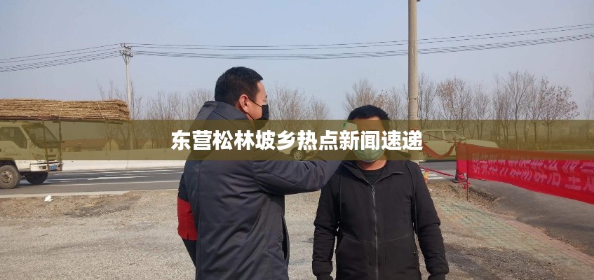 东营松林坡乡热点新闻速递