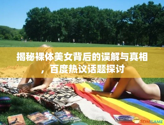 揭秘裸体美女背后的误解与真相，百度热议话题探讨