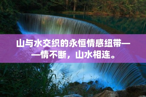 山与水交织的永恒情感纽带——情不断，山水相连。