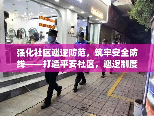 强化社区巡逻防范，筑牢安全防线——打造平安社区，巡逻制度深入执行