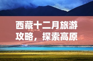西藏十二月旅游攻略，探索高原之美的终极指南