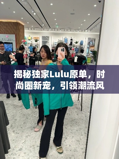 揭秘独家Lulu原单，时尚圈新宠，引领潮流风向标