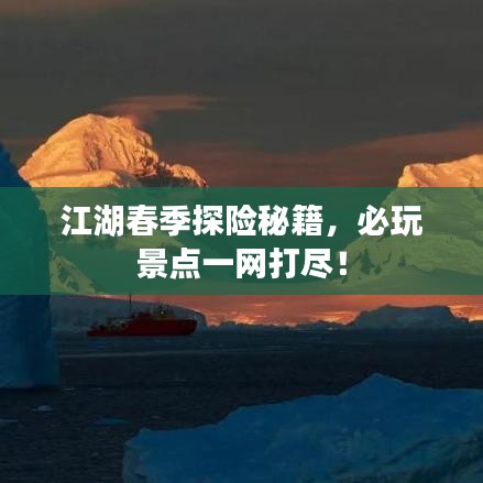 江湖春季探险秘籍，必玩景点一网打尽！
