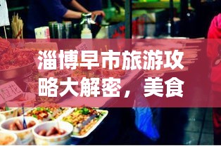 淄博早市旅游攻略大解密，美食与风景一网打尽！