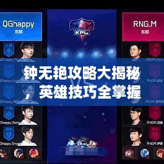 钟无艳攻略大揭秘，英雄技巧全掌握，驰骋王者战场！