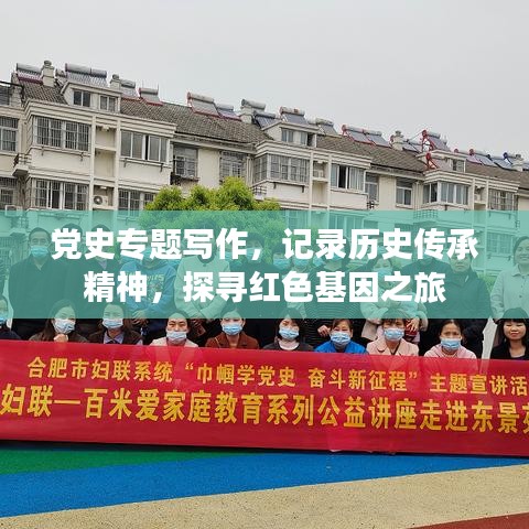 党史专题写作，记录历史传承精神，探寻红色基因之旅