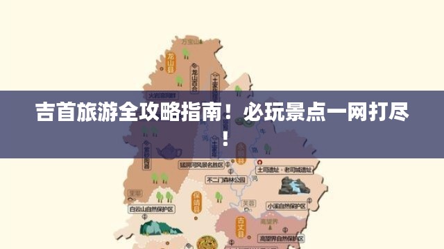 吉首旅游全攻略指南！必玩景点一网打尽！