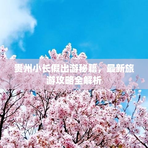贵州小长假出游秘籍，最新旅游攻略全解析