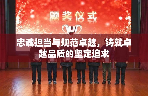 忠诚担当与规范卓越，铸就卓越品质的坚定追求