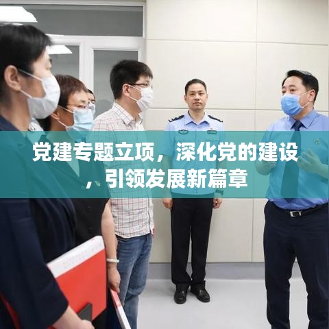 党建专题立项，深化党的建设，引领发展新篇章