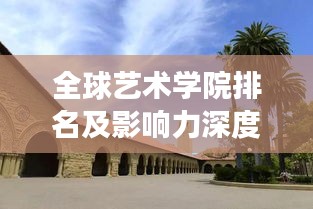 全球艺术学院排名及影响力深度解析，探寻艺术殿堂之巅