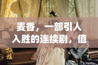 麦香，一部引人入胜的连续剧，值得一看！