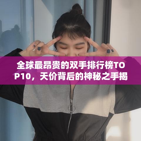全球最昂贵的双手排行榜TOP10，天价背后的神秘之手揭秘