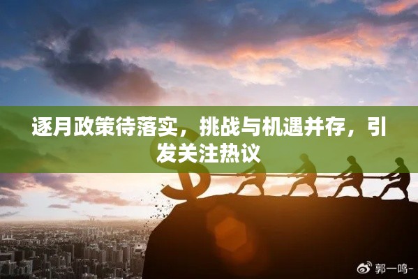逐月政策待落实，挑战与机遇并存，引发关注热议