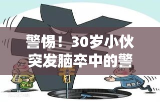 警惕！30岁小伙突发脑卒中的警示与提醒