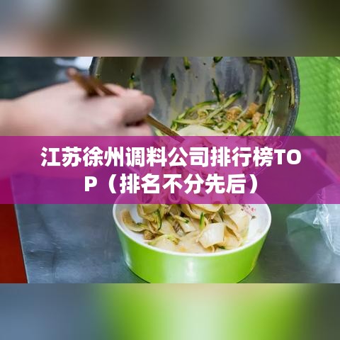 江苏徐州调料公司排行榜TOP（排名不分先后）