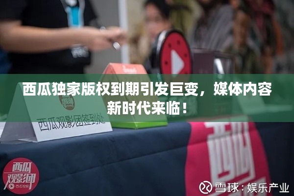西瓜独家版权到期引发巨变，媒体内容新时代来临！