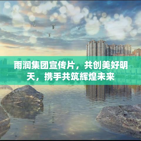 雨润集团宣传片，共创美好明天，携手共筑辉煌未来