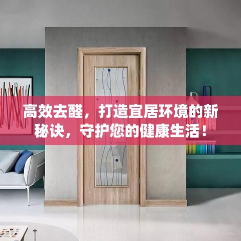 高效去醛，打造宜居环境的新秘诀，守护您的健康生活！