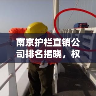 南京护栏直销公司排名揭晓，权威榜单，不容错过！