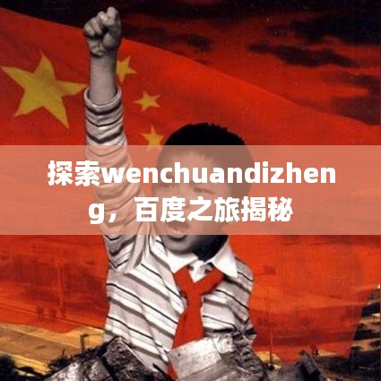 探索wenchuandizheng，百度之旅揭秘
