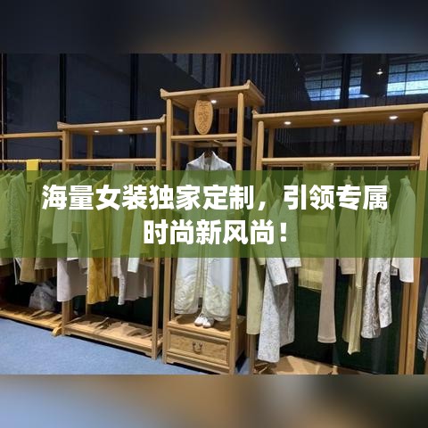 海量女装独家定制，引领专属时尚新风尚！
