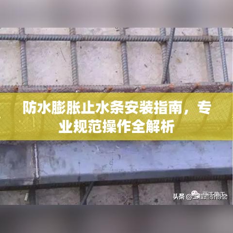 防水膨胀止水条安装指南，专业规范操作全解析