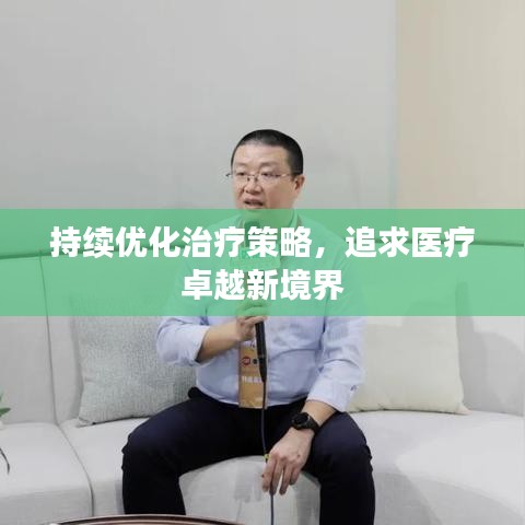持续优化治疗策略，追求医疗卓越新境界