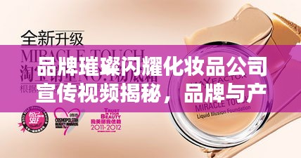 品牌璀璨闪耀化妆品公司宣传视频揭秘，品牌与产品魅力一览无余