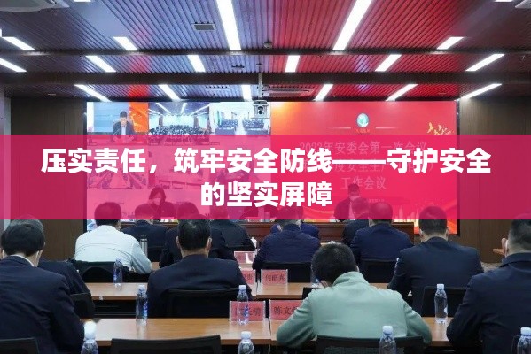 压实责任，筑牢安全防线——守护安全的坚实屏障