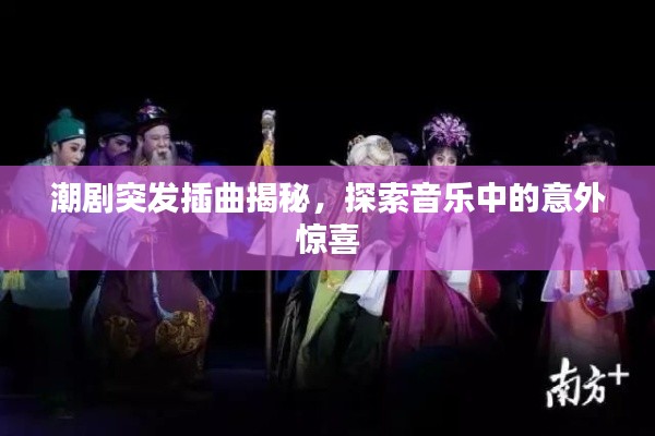 潮剧突发插曲揭秘，探索音乐中的意外惊喜