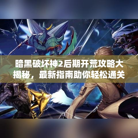暗黑破坏神2后期开荒攻略大揭秘，最新指南助你轻松通关！