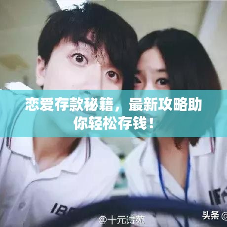 恋爱存款秘籍，最新攻略助你轻松存钱！