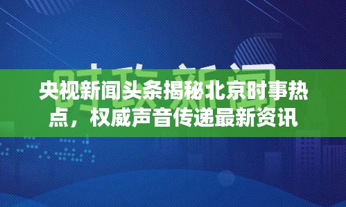 央视新闻头条揭秘北京时事热点，权威声音传递最新资讯