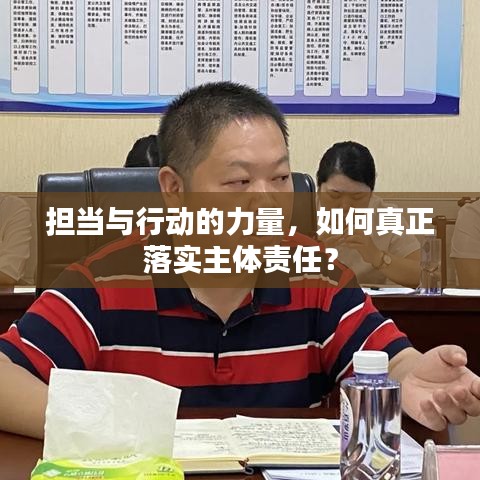 担当与行动的力量，如何真正落实主体责任？