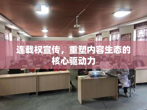 连载权宣传，重塑内容生态的核心驱动力
