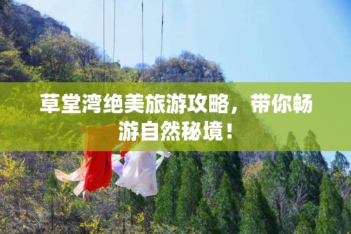 草堂湾绝美旅游攻略，带你畅游自然秘境！