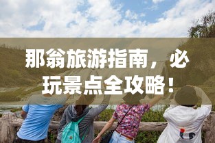 那翁旅游指南，必玩景点全攻略！